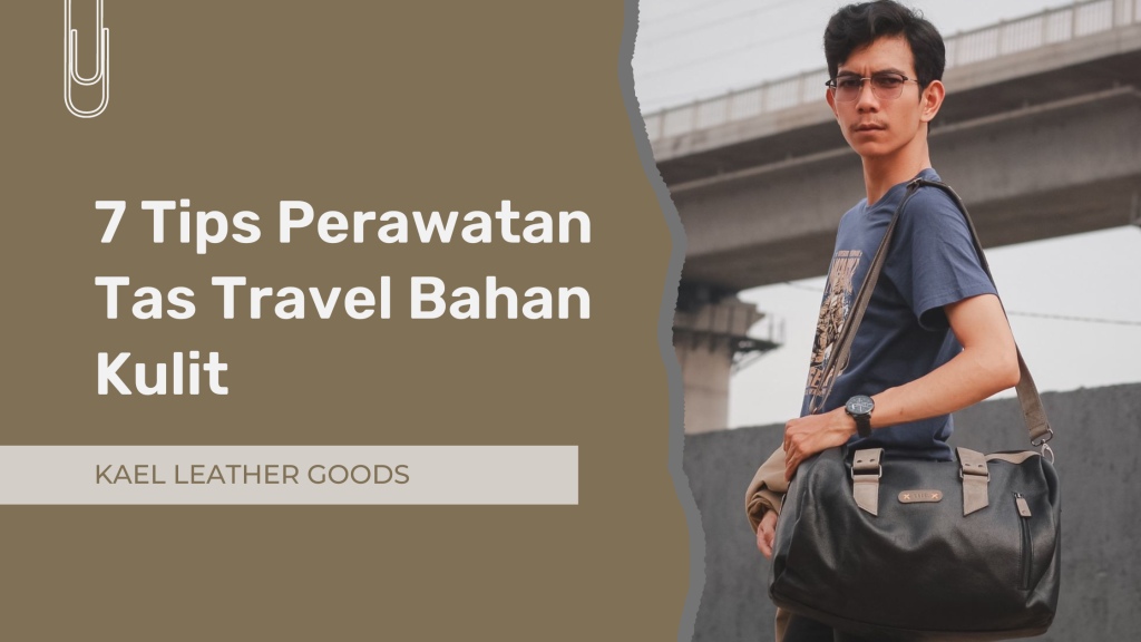 7 Tips Perawatan Tas Travel Bahan Kulit - Kael Leather Goods