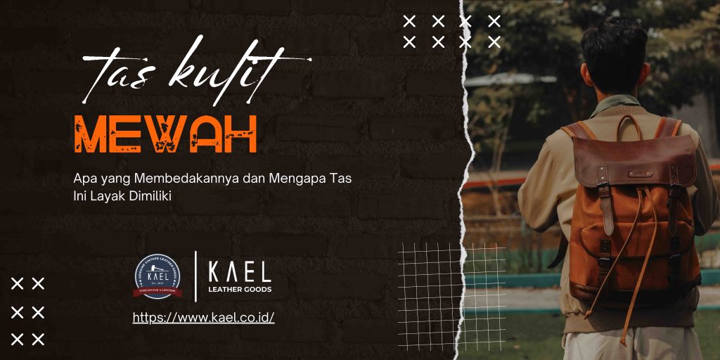 Tas Kulit Mewah: Apa yang Membedakannya dan Mengapa Tas Ini Layak Dimiliki - Kael Leather Goods